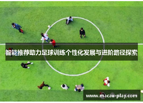 智能推荐助力足球训练个性化发展与进阶路径探索